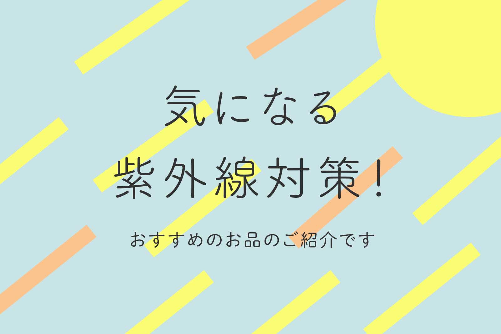 気になる紫外線対策！